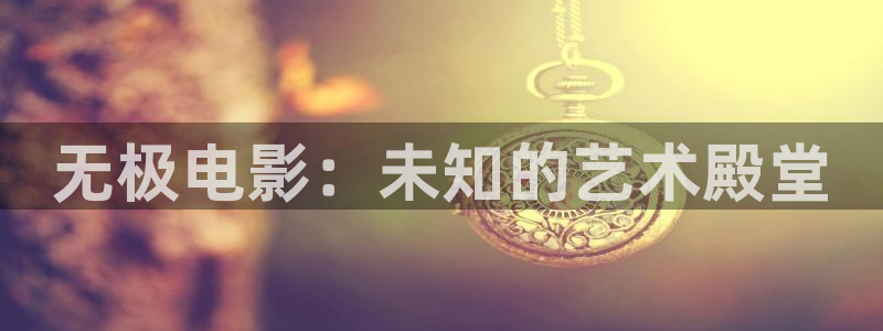 《四庫影視》電視劇在線觀看-好看影院：無極電影：未知的藝術(shù)殿堂